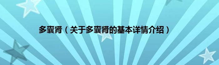 多囊肾（关于多囊肾的基本详情介绍）