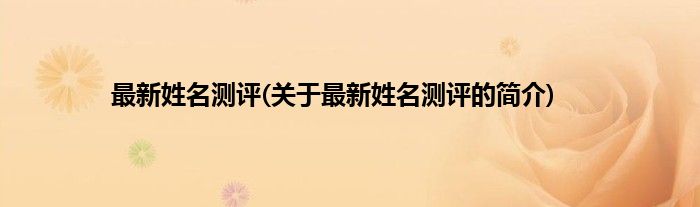 最新姓名测评(关于最新姓名测评的简介)