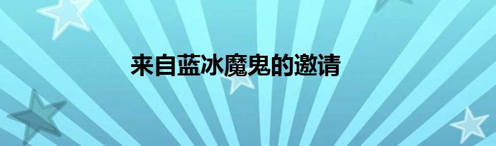 来自蓝冰魔鬼的邀请