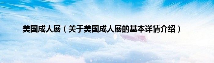 美国成人展（关于美国成人展的基本详情介绍）