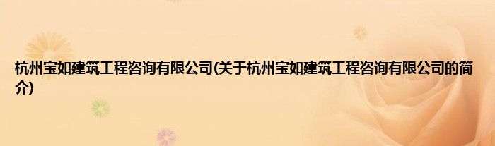 杭州宝如建筑工程咨询有限公司(关于杭州宝如建筑工程咨询有限公司的简介)