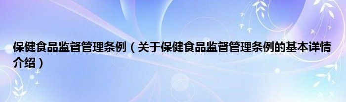 保健食品监督管理条例（关于保健食品监督管理条例的基本详情介绍）