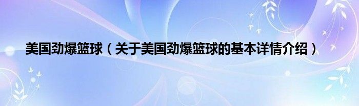 美国劲爆篮球（关于美国劲爆篮球的基本详情介绍）