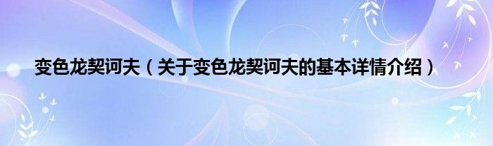 变色龙契诃夫（关于变色龙契诃夫的基本详情介绍）
