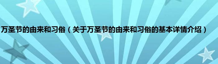 万圣节的由来和习俗（关于万圣节的由来和习俗的基本详情介绍）