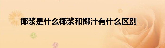 椰浆是什么椰浆和椰汁有什么区别