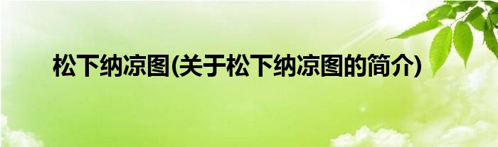松下纳凉图(关于松下纳凉图的简介)