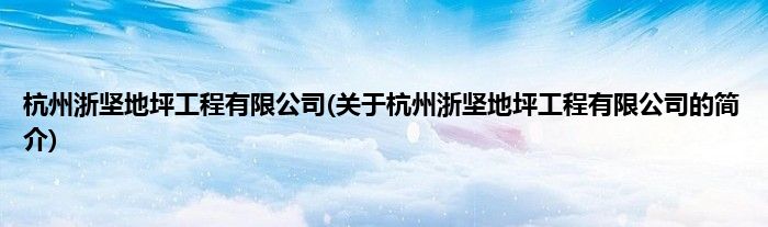 杭州浙坚地坪工程有限公司(关于杭州浙坚地坪工程有限公司的简介)