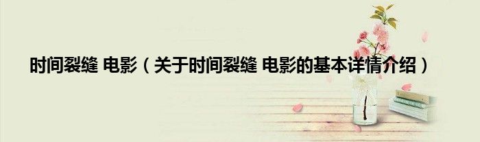 时间裂缝 电影（关于时间裂缝 电影的基本详情介绍）