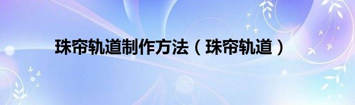 珠帘轨道制作方法（珠帘轨道）