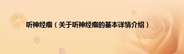 听神经瘤（关于听神经瘤的基本详情介绍）