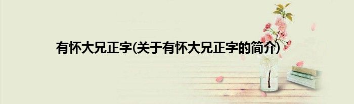 有怀大兄正字(关于有怀大兄正字的简介)