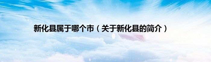 新化县属于哪个市（关于新化县的简介）