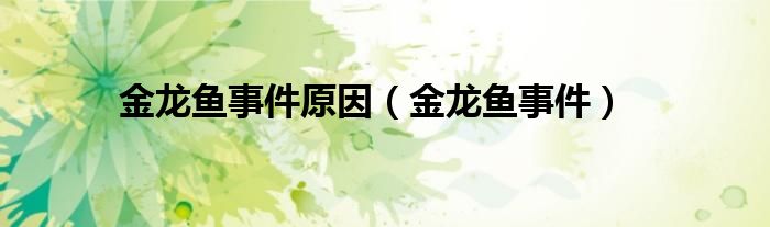 金龙鱼事件原因（金龙鱼事件）