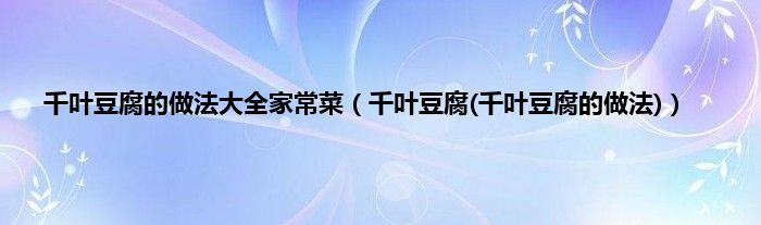千叶豆腐的做法大全家常菜（千叶豆腐(千叶豆腐的做法)）