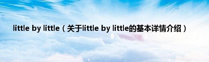 little by little（关于little by little的基本详情介绍）
