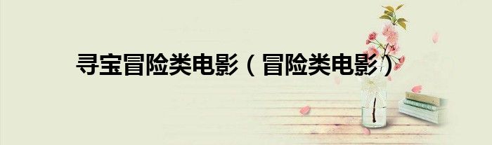 寻宝冒险类电影（冒险类电影）
