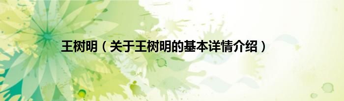 王树明（关于王树明的基本详情介绍）