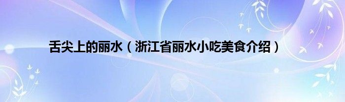 舌尖上的丽水（浙江省丽水小吃美食介绍）