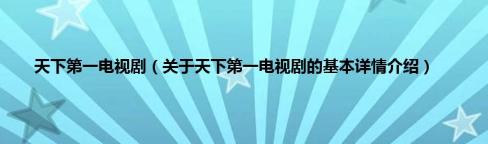 天下第一电视剧（关于天下第一电视剧的基本详情介绍）