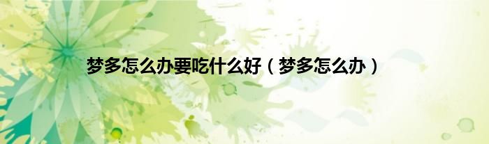梦多怎么办要吃什么好（梦多怎么办）