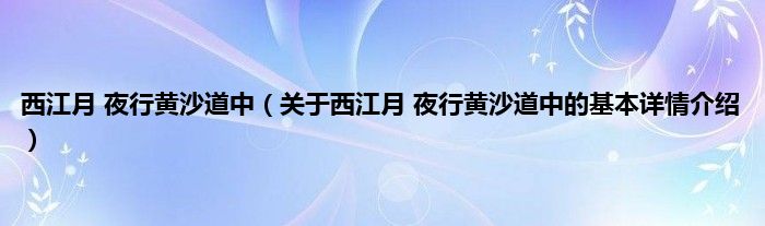 西江月 夜行黄沙道中（关于西江月 夜行黄沙道中的基本详情介绍）