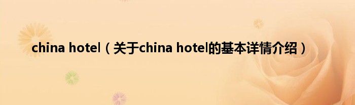 china hotel（关于china hotel的基本详情介绍）