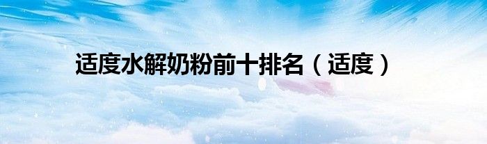 适度水解奶粉前十排名（适度）