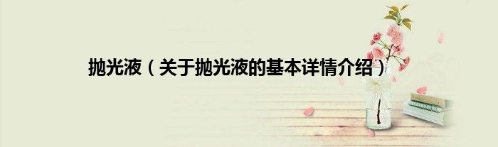 抛光液（关于抛光液的基本详情介绍）