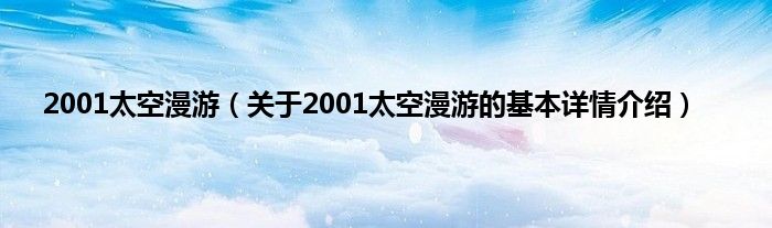 2001太空漫游（关于2001太空漫游的基本详情介绍）