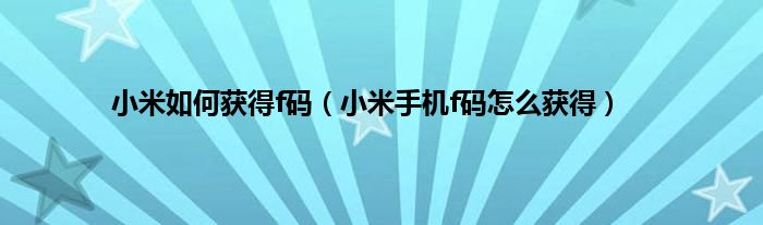 小米如何获得f码（小米手机f码怎么获得）