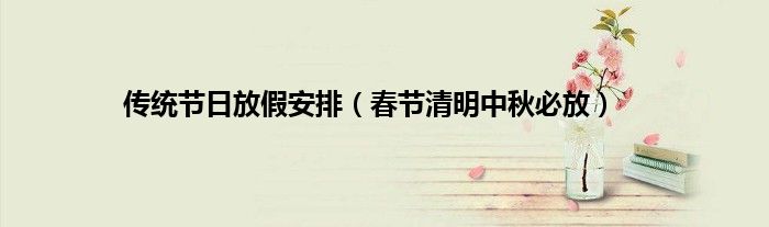 传统节日放假安排（春节清明中秋必放）