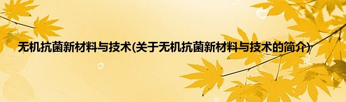 无机抗菌新材料与技术(关于无机抗菌新材料与技术的简介)