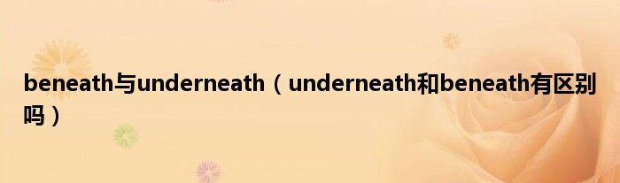beneath与underneath（underneath和beneath有区别吗）
