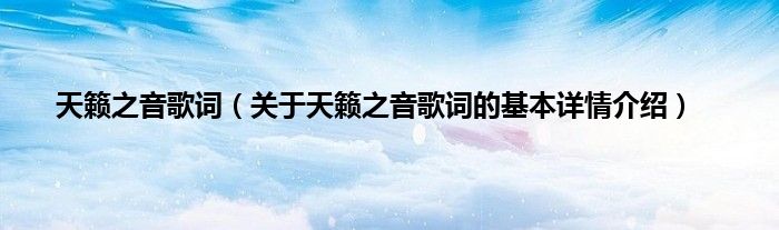 天籁之音歌词（关于天籁之音歌词的基本详情介绍）