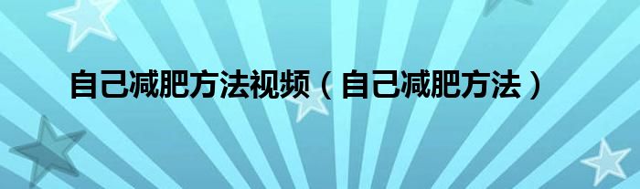 自己减肥方法视频（自己减肥方法）