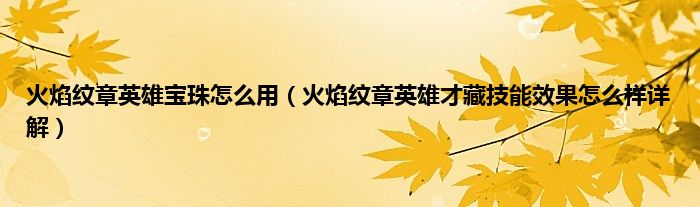 火焰纹章英雄宝珠怎么用（火焰纹章英雄才藏技能效果怎么样详解）