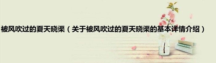 被风吹过的夏天晓渠（关于被风吹过的夏天晓渠的基本详情介绍）