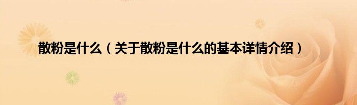 散粉是什么（关于散粉是什么的基本详情介绍）