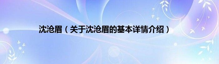 沈沧眉（关于沈沧眉的基本详情介绍）